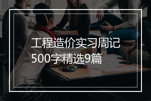 工程造价实习周记500字精选9篇