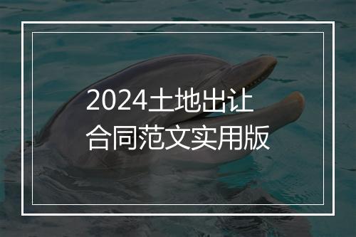 2024土地出让合同范文实用版