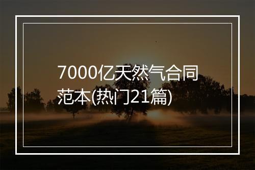 7000亿天然气合同范本(热门21篇)