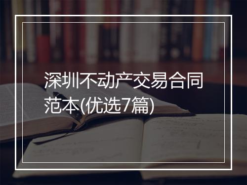深圳不动产交易合同范本(优选7篇)