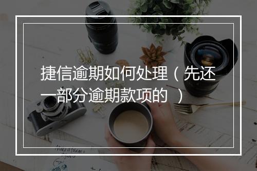 捷信逾期如何处理（先还一部分逾期款项的 ）