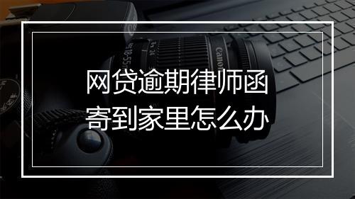 网贷逾期律师函寄到家里怎么办
