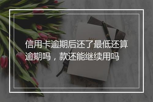 信用卡逾期后还了最低还算逾期吗，款还能继续用吗