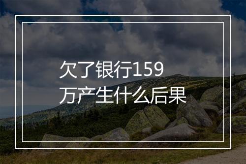 欠了银行159万产生什么后果