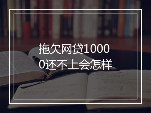 拖欠网贷10000还不上会怎样