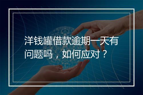 洋钱罐借款逾期一天有问题吗，如何应对？