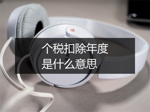 个税扣除年度是什么意思