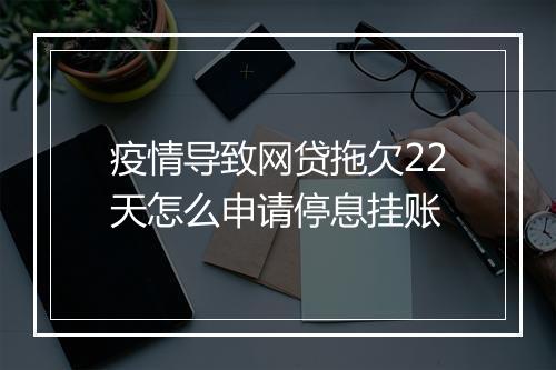 疫情导致网贷拖欠22天怎么申请停息挂账