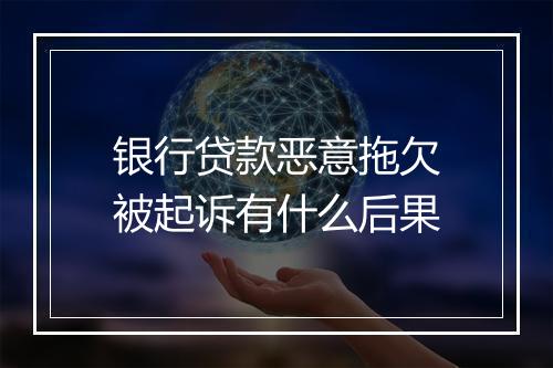 银行贷款恶意拖欠被起诉有什么后果
