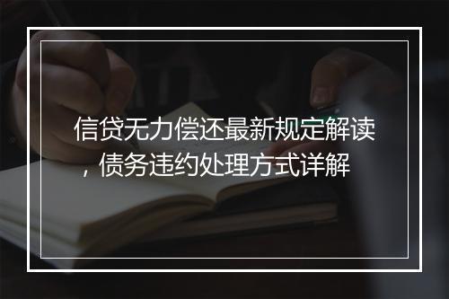 信贷无力偿还最新规定解读，债务违约处理方式详解