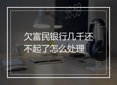 欠富民银行几千还不起了怎么处理