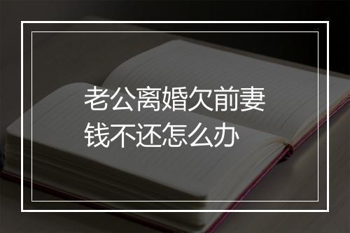 老公离婚欠前妻钱不还怎么办