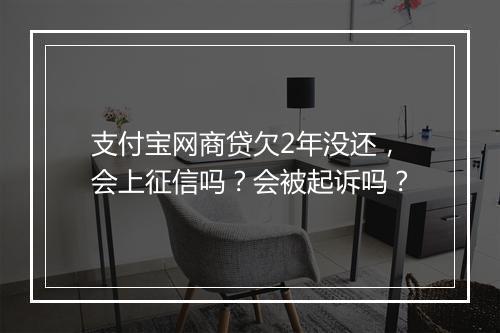支付宝网商贷欠2年没还，会上征信吗？会被起诉吗？
