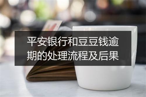 平安银行和豆豆钱逾期的处理流程及后果