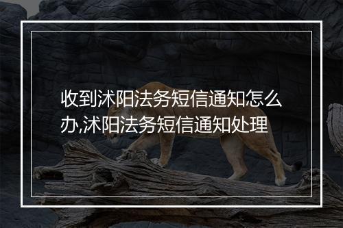 收到沭阳法务短信通知怎么办,沭阳法务短信通知处理