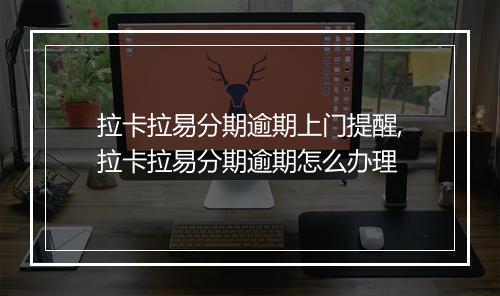 拉卡拉易分期逾期上门提醒,拉卡拉易分期逾期怎么办理