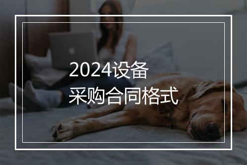 2024设备采购合同格式