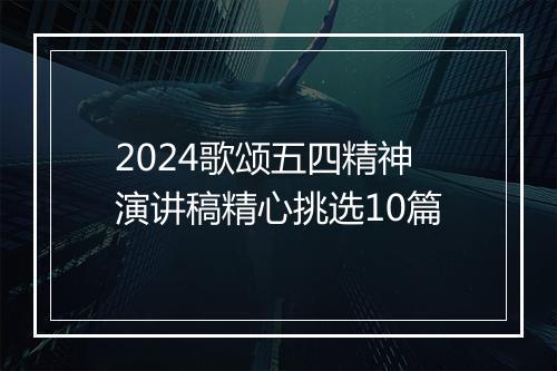2024歌颂五四精神演讲稿精心挑选10篇