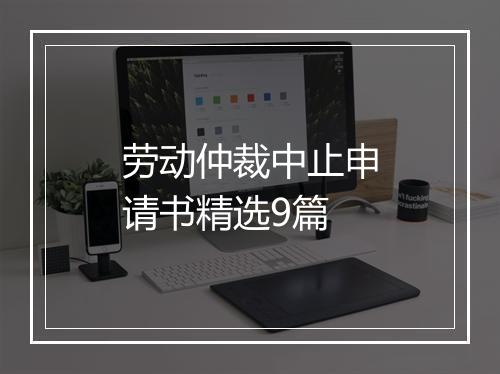 劳动仲裁中止申请书精选9篇