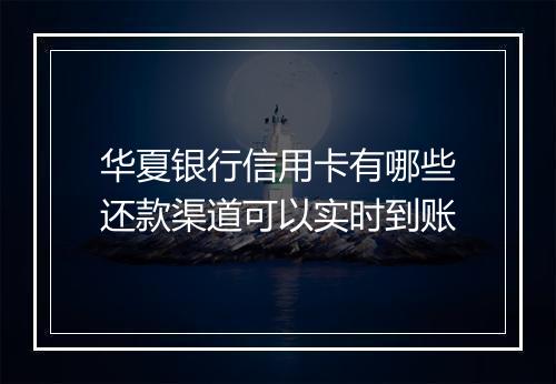 华夏银行信用卡有哪些还款渠道可以实时到账