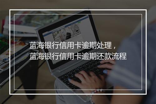 蓝海银行信用卡逾期处理 ,蓝海银行信用卡逾期还款流程