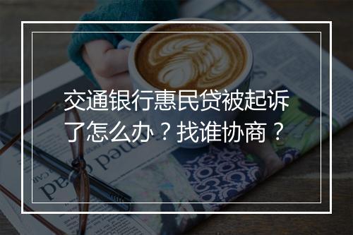 交通银行惠民贷被起诉了怎么办？找谁协商？