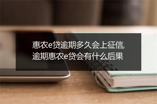 惠农e贷逾期多久会上征信,逾期惠农e贷会有什么后果