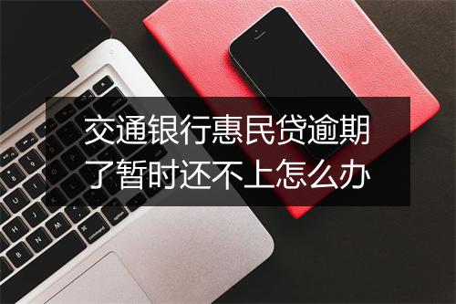 交通银行惠民贷逾期了暂时还不上怎么办