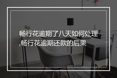 畅行花逾期了八天如何处理,畅行花逾期还款的后果