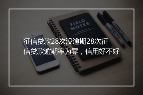 征信贷款28次没逾期28次征信贷款逾期率为零，信用好不好