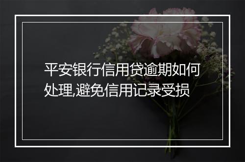 平安银行信用贷逾期如何处理,避免信用记录受损