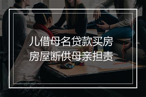 儿借母名贷款买房 房屋断供母亲担责