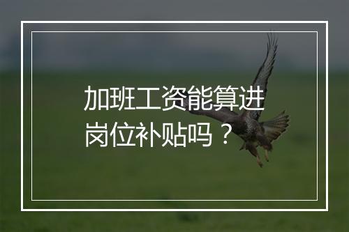 加班工资能算进岗位补贴吗？