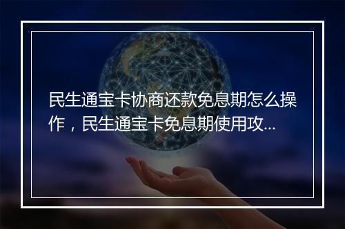 民生通宝卡协商还款免息期怎么操作，民生通宝卡免息期使用攻略