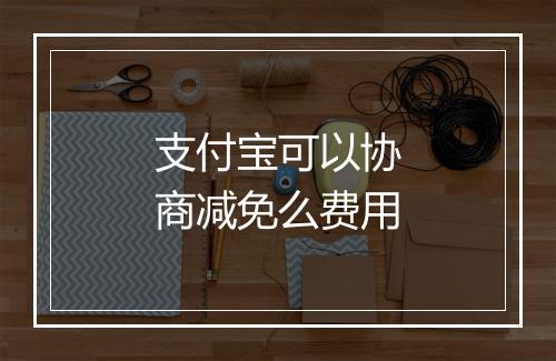 支付宝可以协商减免么费用