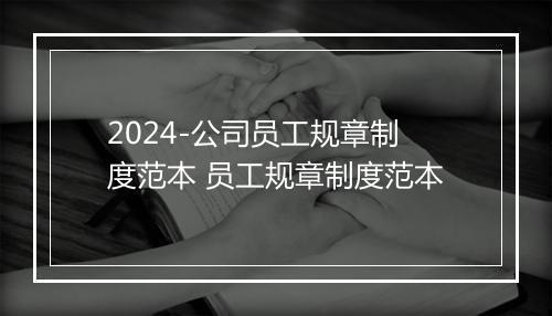 2024-公司员工规章制度范本 员工规章制度范本
