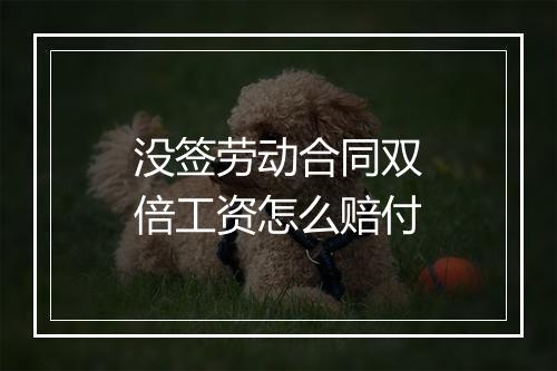 没签劳动合同双倍工资怎么赔付