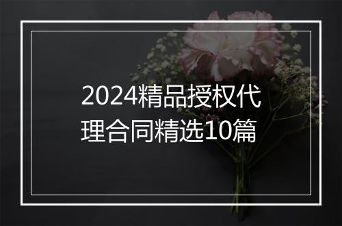 2024精品授权代理合同精选10篇