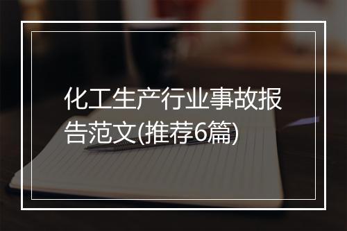 化工生产行业事故报告范文(推荐6篇)