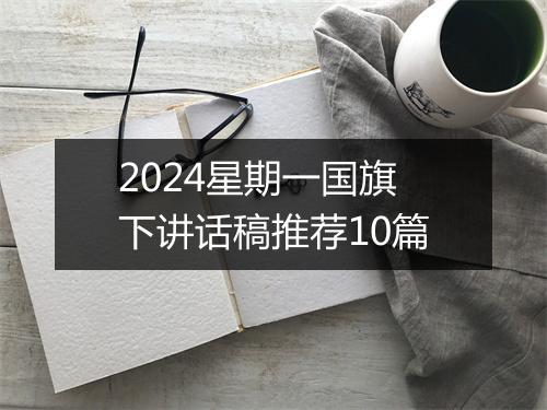 2024星期一国旗下讲话稿推荐10篇