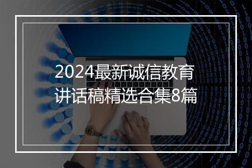 2024最新诚信教育讲话稿精选合集8篇
