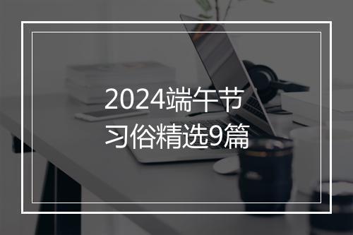2024端午节习俗精选9篇