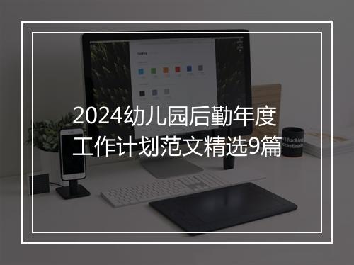 2024幼儿园后勤年度工作计划范文精选9篇