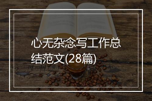 心无杂念写工作总结范文(28篇)