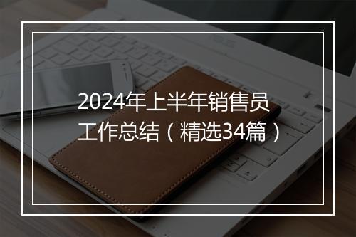 2024年上半年销售员工作总结（精选34篇）