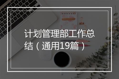 计划管理部工作总结（通用19篇）