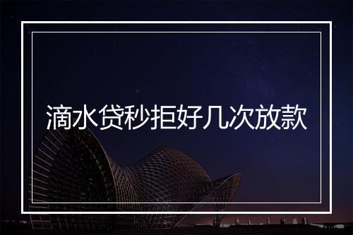 滴水贷秒拒好几次放款