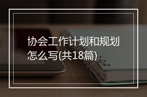 协会工作计划和规划怎么写(共18篇)