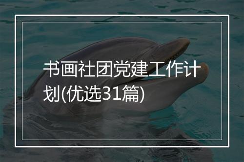 书画社团党建工作计划(优选31篇)