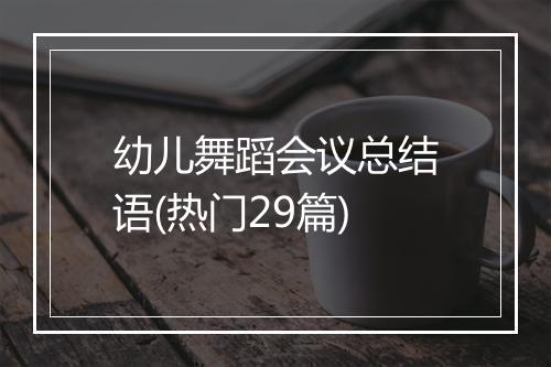幼儿舞蹈会议总结语(热门29篇)